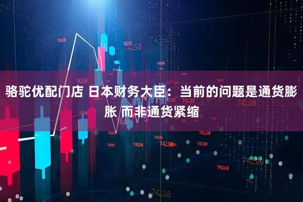骆驼优配门店 日本财务大臣：当前的问题是通货膨胀 而非通货紧缩