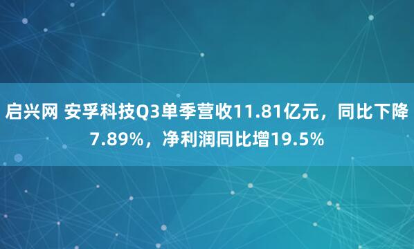 启兴网 安孚科技Q3单季营收11.81亿元，同比下降7.89%，净利润同比增19.5%